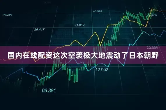 国内在线配资这次空袭极大地震动了日本朝野