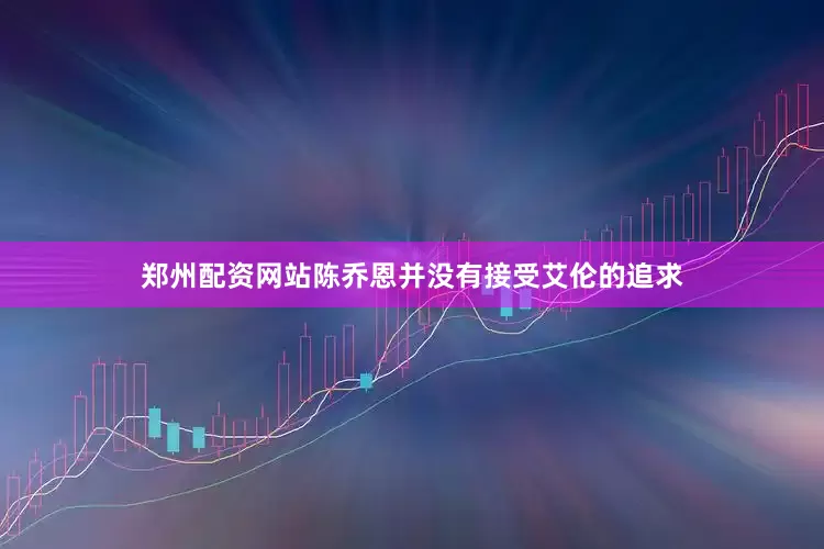 郑州配资网站陈乔恩并没有接受艾伦的追求