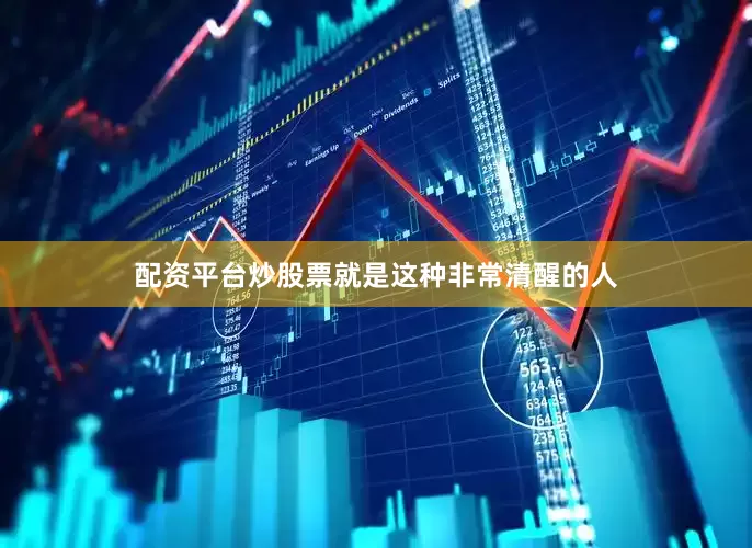 配资平台炒股票就是这种非常清醒的人