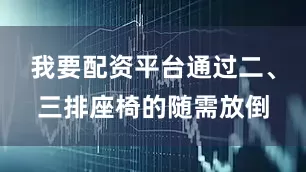 我要配资平台通过二、三排座椅的随需放倒